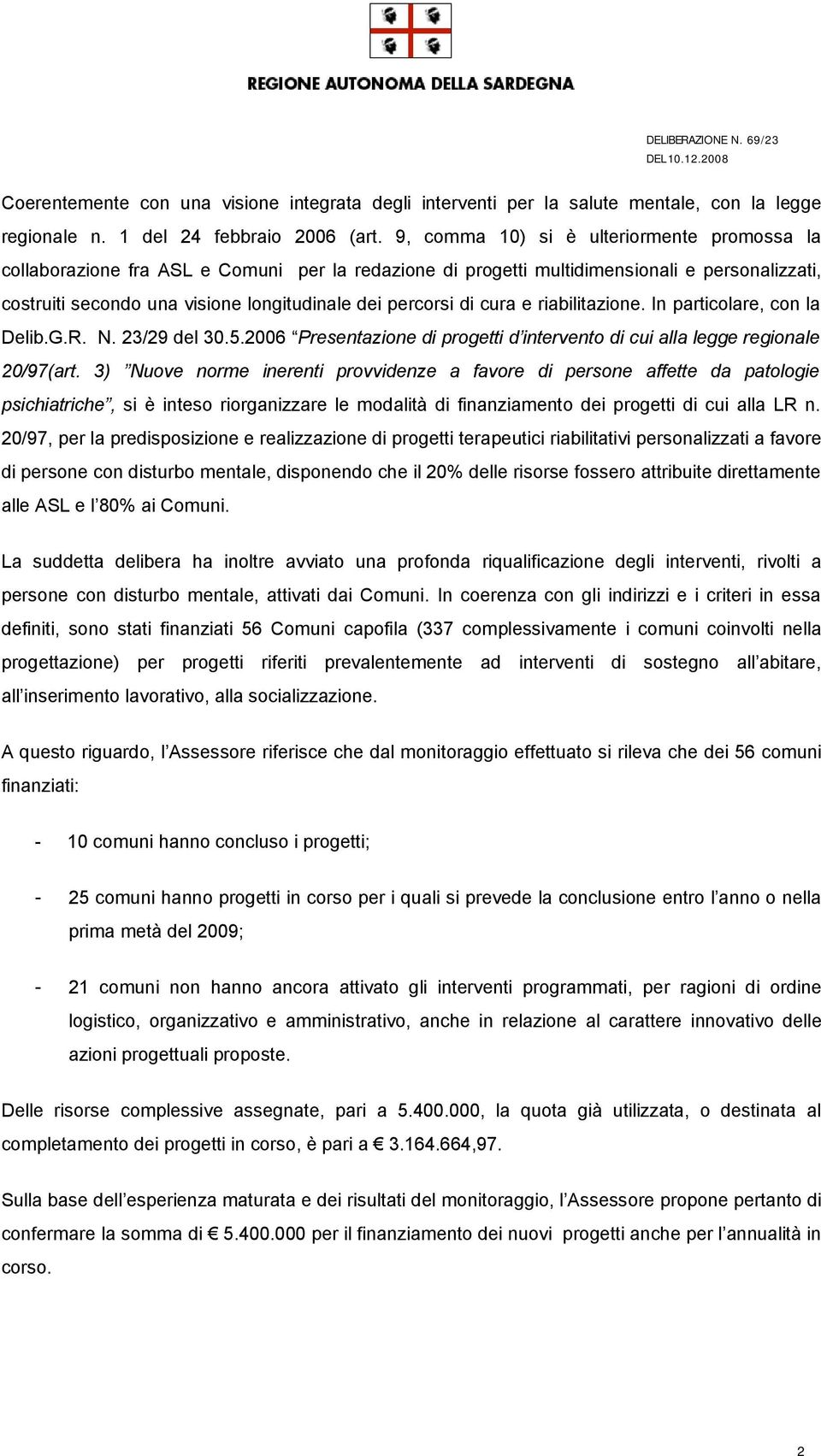 di cura e riabilitazione. In particolare, con la Delib.G.R. N. 23/29 del 30.5.2006 Presentazione di progetti d intervento di cui alla legge regionale 20/97(art.