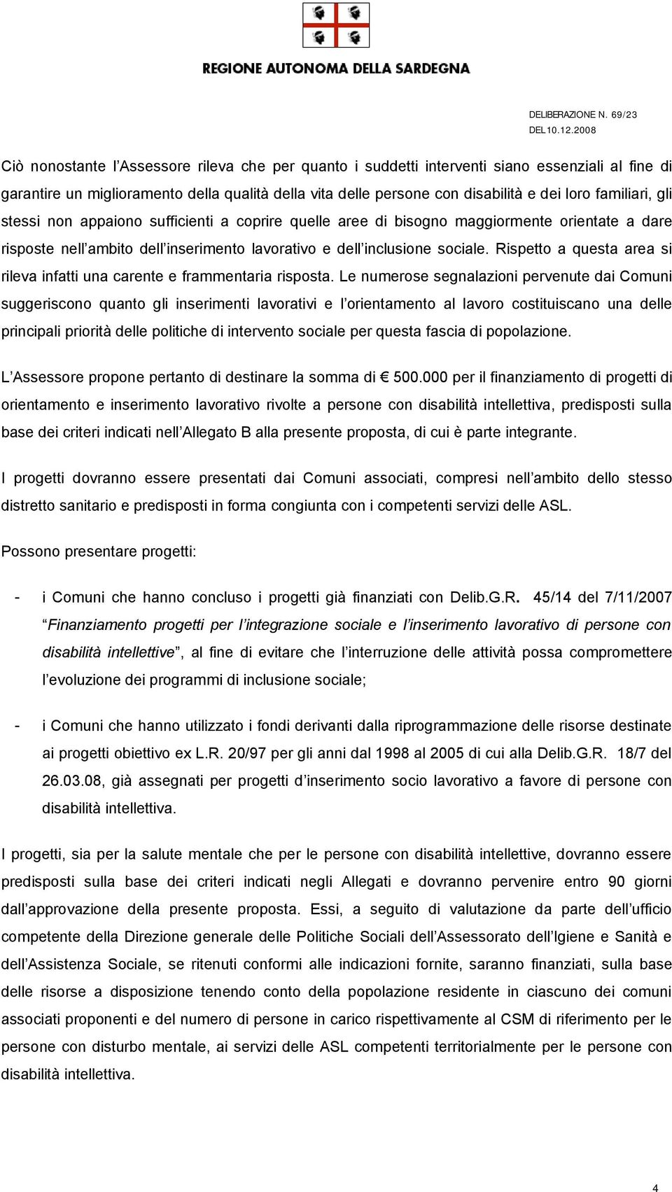 Rispetto a questa area si rileva infatti una carente e frammentaria risposta.