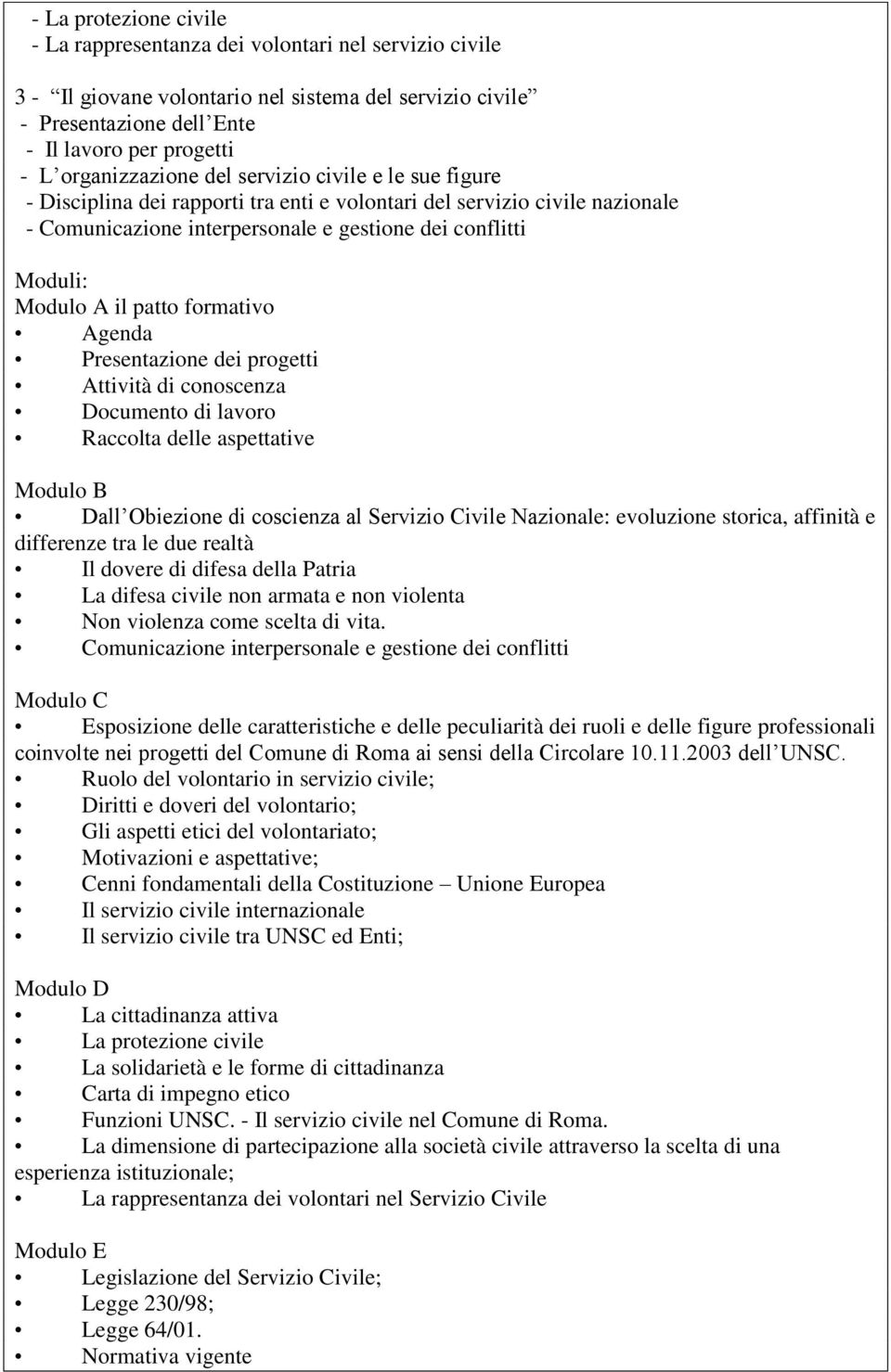 A il patto formativo Agenda Presentazione dei progetti Attività di conoscenza Documento di lavoro Raccolta delle aspettative Modulo B Dall Obiezione di coscienza al Servizio Civile Nazionale: