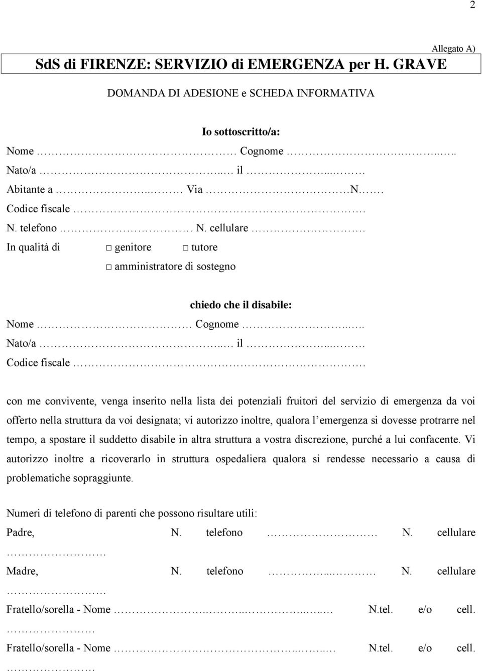 con me convivente, venga inserito nella lista dei potenziali fruitori del servizio di emergenza da voi offerto nella struttura da voi designata; vi autorizzo inoltre, qualora l emergenza si dovesse