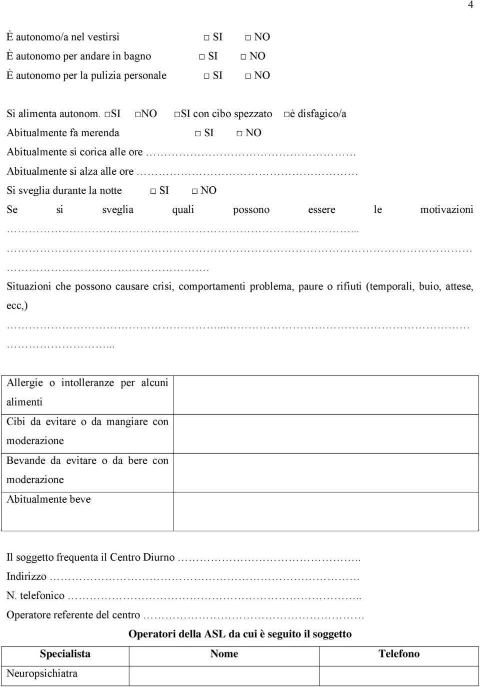 essere le motivazioni.... Situazioni che possono causare crisi, comportamenti problema, paure o rifiuti (temporali, buio, attese, ecc,).