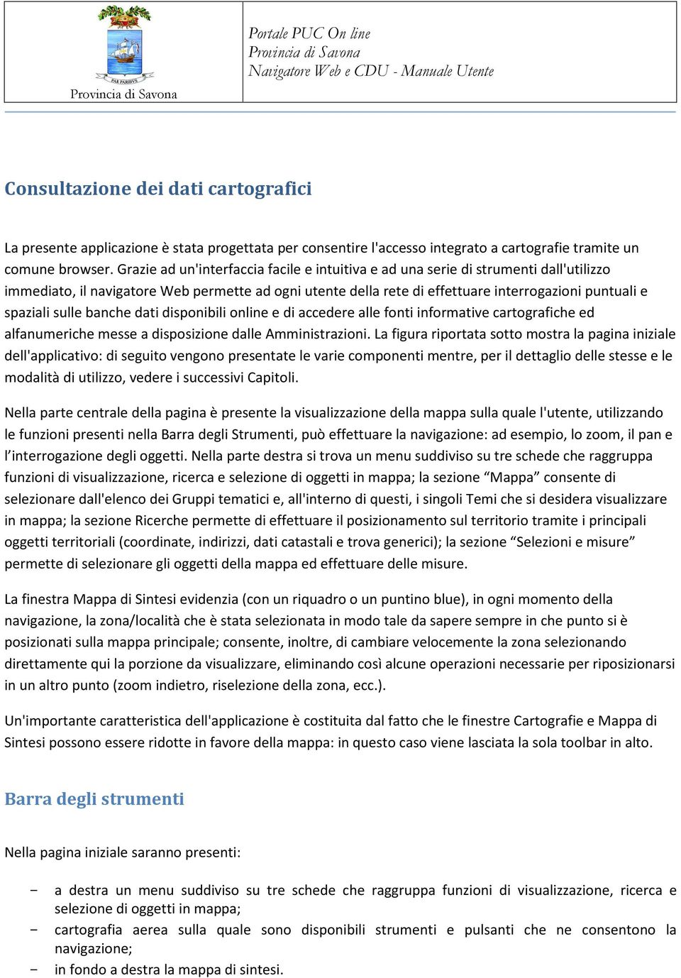 sulle banche dati disponibili online e di accedere alle fonti informative cartografiche ed alfanumeriche messe a disposizione dalle Amministrazioni.