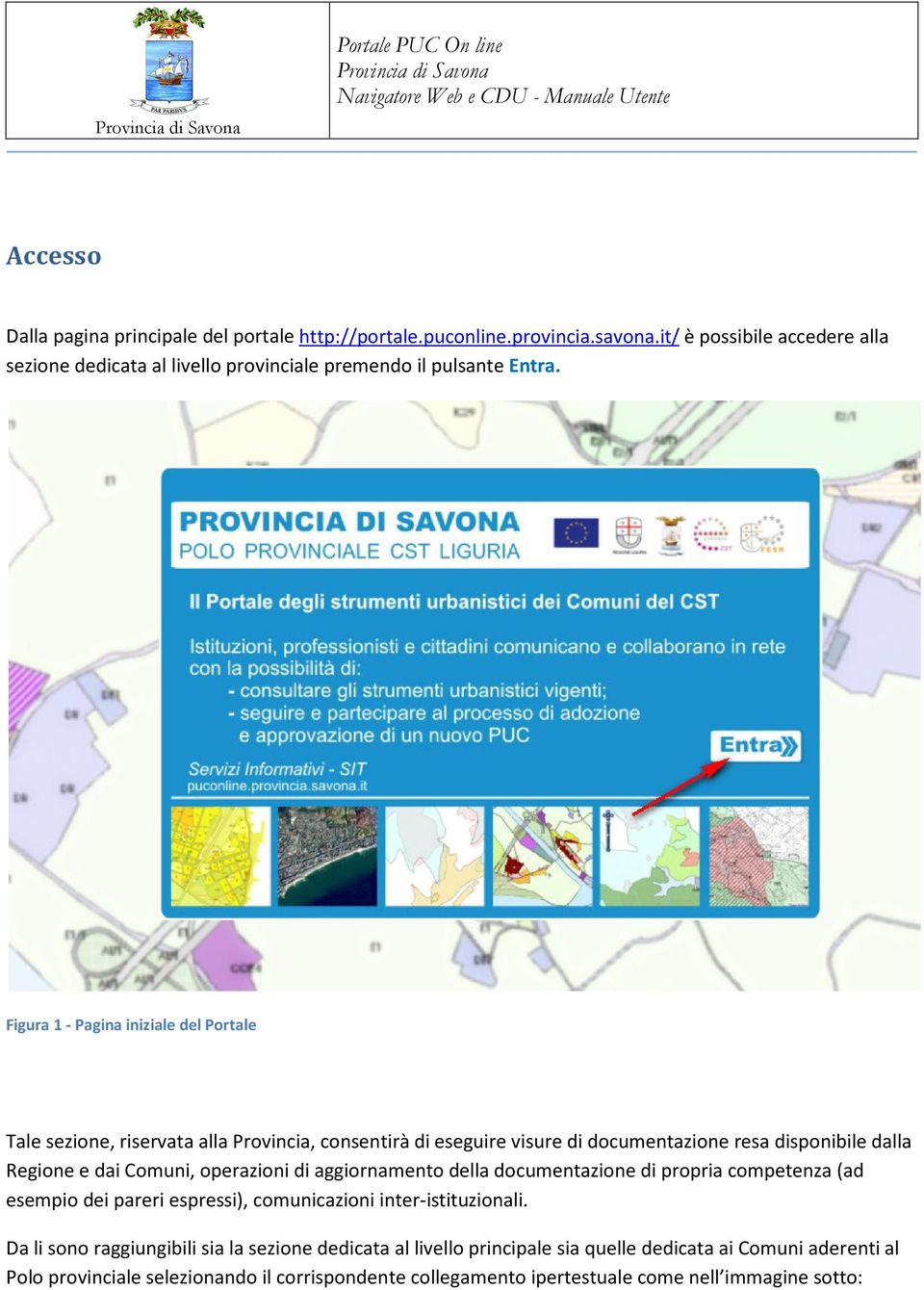 Figura 1 - Pagina iniziale del Portale Tale sezione, riservata alla Provincia, consentirà di eseguire visure di documentazione resa disponibile dalla Regione e dai Comuni,