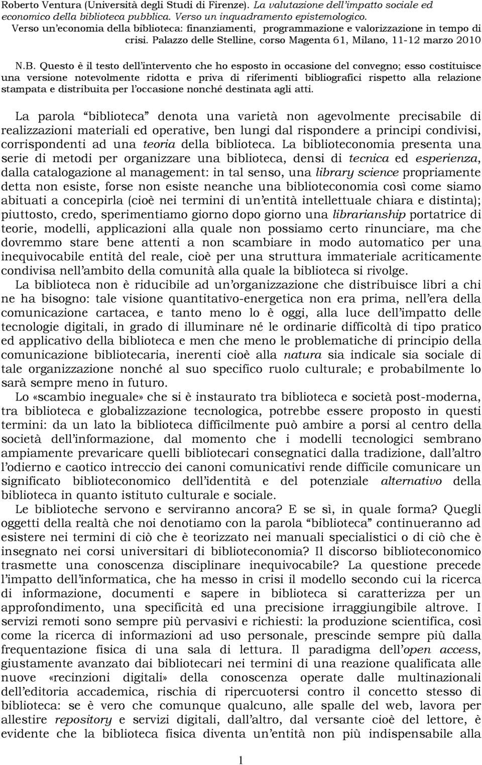 La parola biblioteca denota una varietà non agevolmente precisabile di realizzazioni materiali ed operative, ben lungi dal rispondere a principi condivisi, corrispondenti ad una teoria della