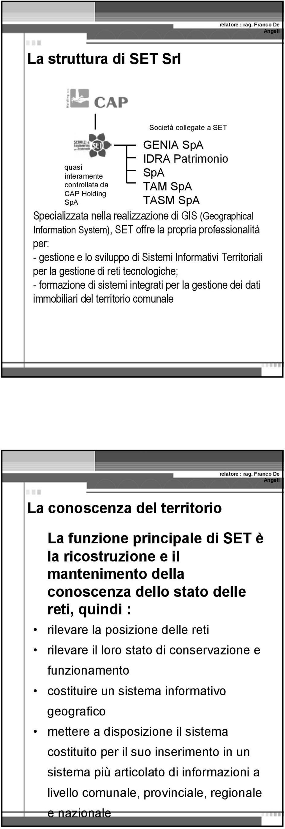 GIS (Geographical Information System), SET offre la propria professionalità per: - gestione e lo sviluppo di Sistemi Informativi Territoriali per la gestione di reti tecnologiche; - formazione di