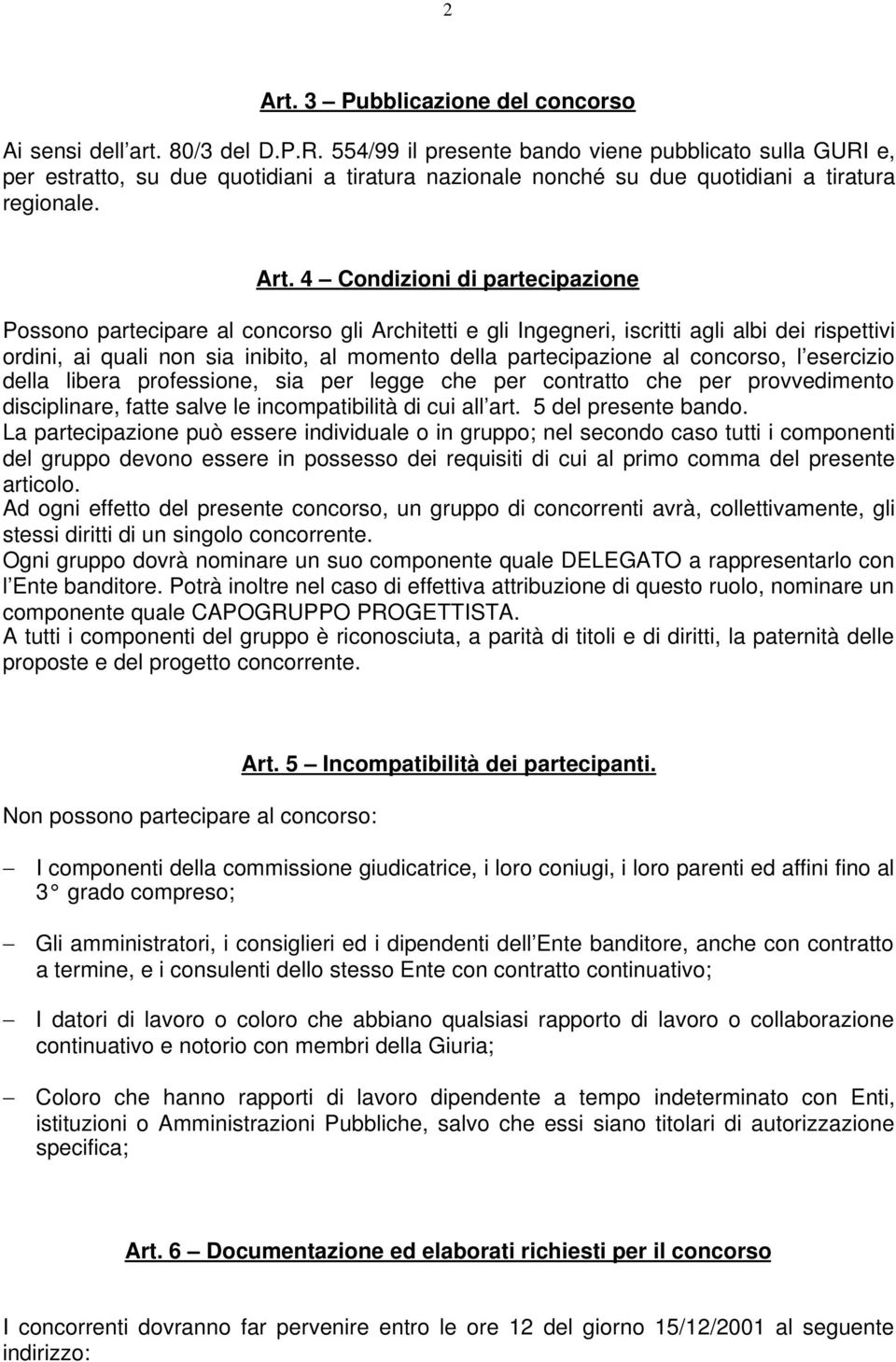 4 Condizioni di partecipazione Possono partecipare al concorso gli Architetti e gli Ingegneri, iscritti agli albi dei rispettivi ordini, ai quali non sia inibito, al momento della partecipazione al