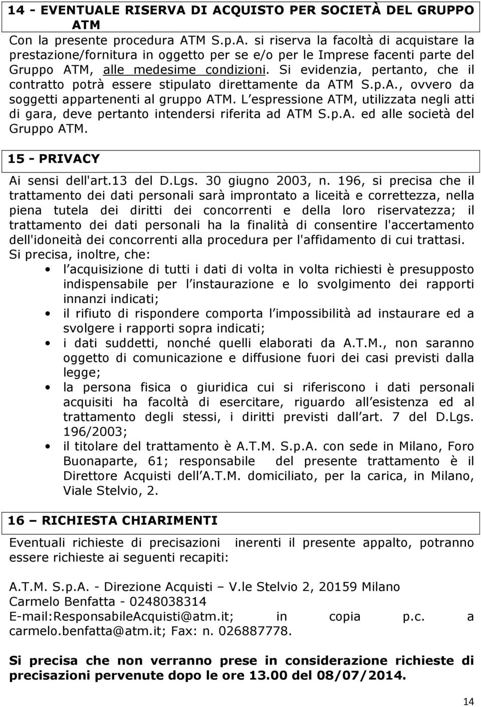 L espressione ATM, utilizzata negli atti di gara, deve pertanto intendersi riferita ad ATM S.p.A. ed alle società del Gruppo ATM. 15 - PRIVACY Ai sensi dell'art.13 del D.Lgs. 30 giugno 2003, n.