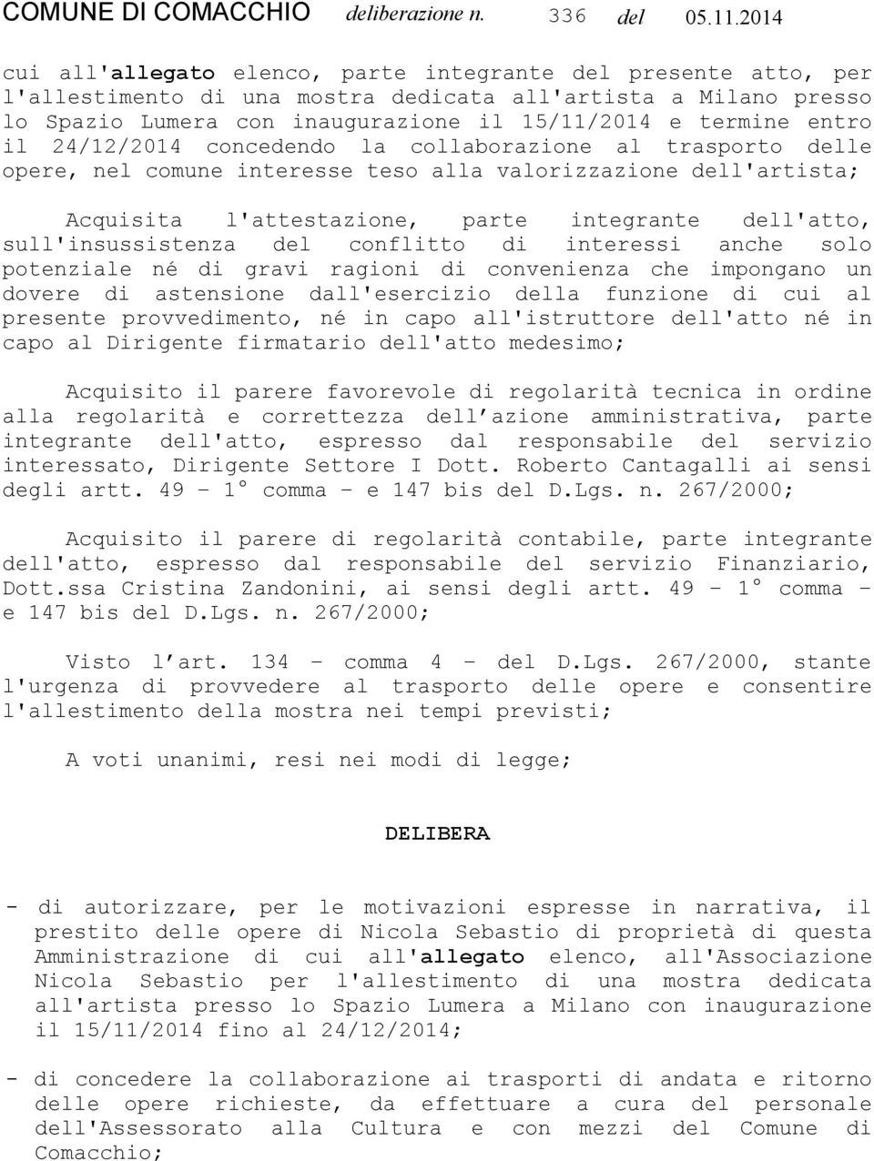 del conflitto di interessi anche solo potenziale né di gravi ragioni di convenienza che impongano un dovere di astensione dall'esercizio della funzione di cui al presente provvedimento, né in capo