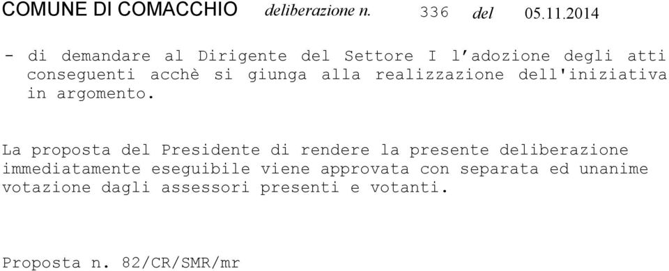 La proposta del Presidente di rendere la presente deliberazione immediatamente