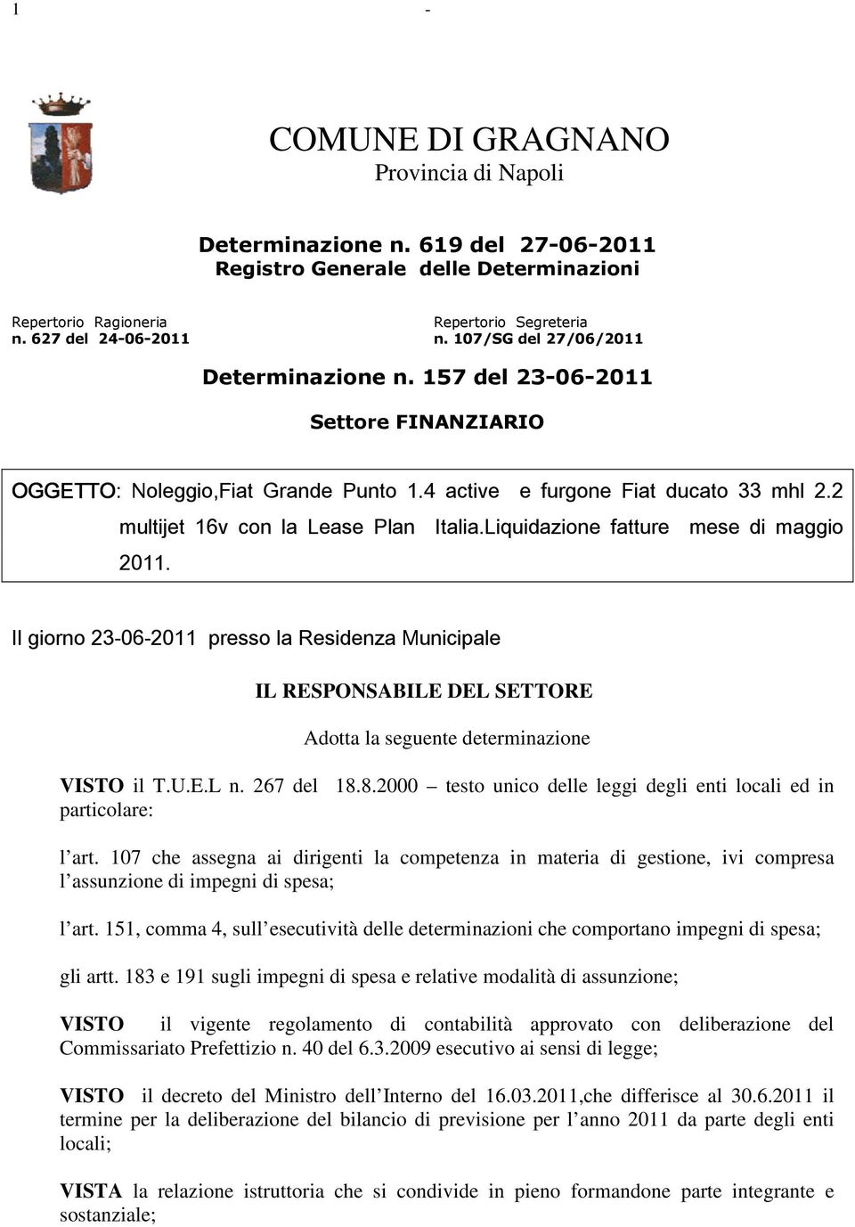 Liquidazione fatture mese di maggio 2011. Il giorno 23-06-2011 presso la Residenza Municipale IL RESPONSABILE DEL SETTORE Adotta la seguente determinazione VISTO il T.U.E.L n. 267 del 18.