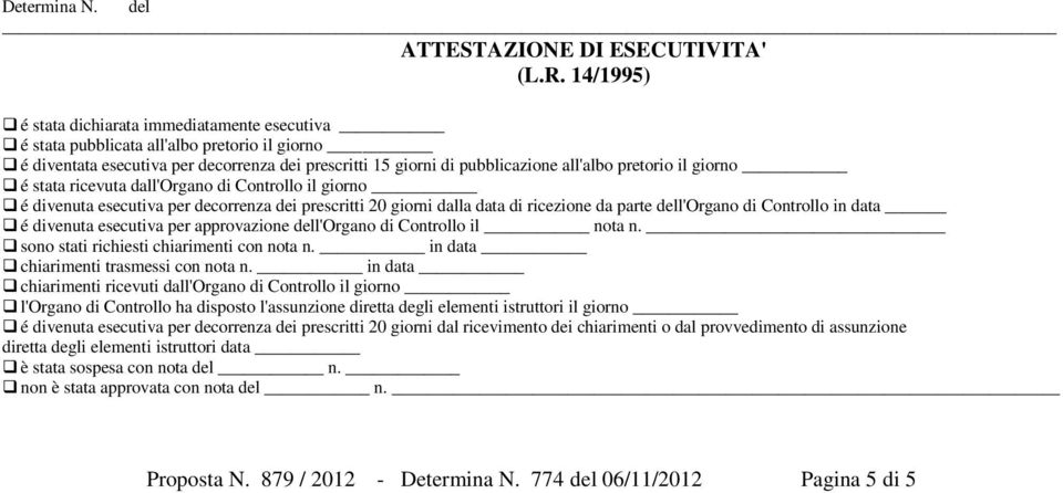 giorno é stata ricevuta dall'organo di Controllo il giorno é divenuta esecutiva per decorrenza dei prescritti 20 giorni dalla data di ricezione da parte dell'organo di Controllo in data é divenuta