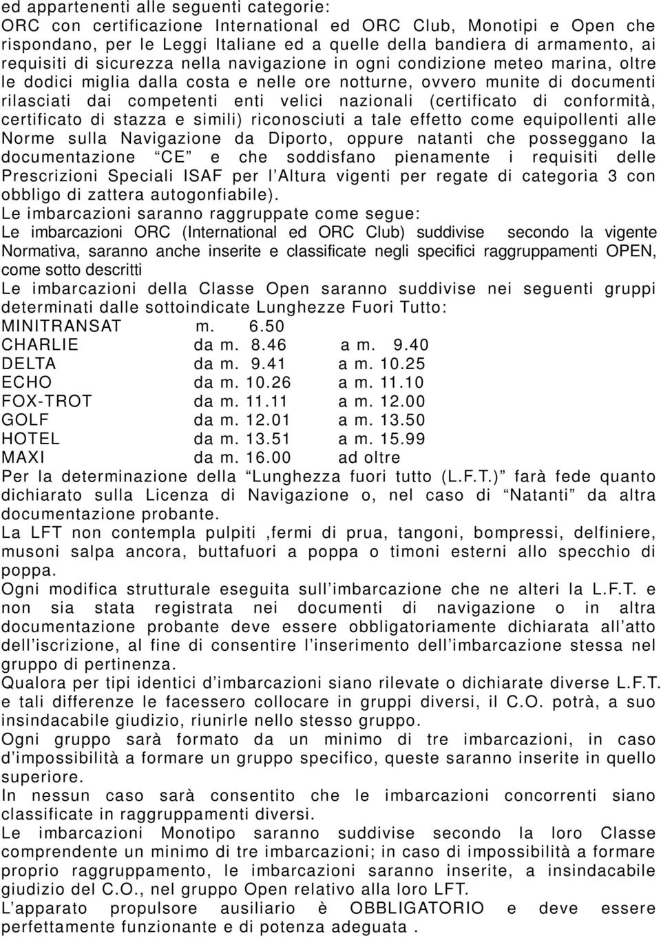 (certificato di conformità, certificato di stazza e simili) riconosciuti a tale effetto come equipollenti alle Norme sulla Navigazione da Diporto, oppure natanti che posseggano la documentazione CE e