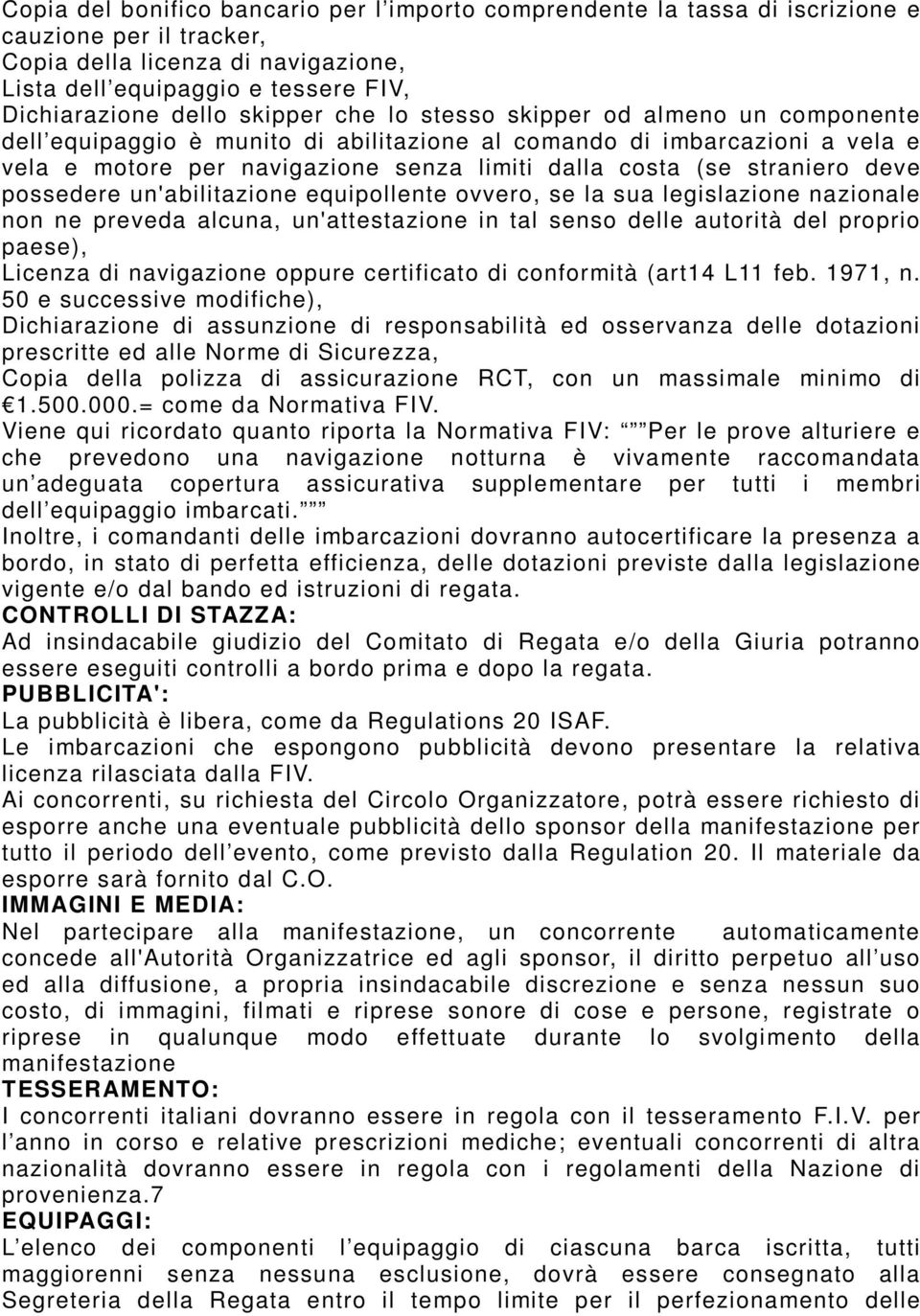 deve possedere un'abilitazione equipollente ovvero, se la sua legislazione nazionale non ne preveda alcuna, un'attestazione in tal senso delle autorità del proprio paese), Licenza di navigazione