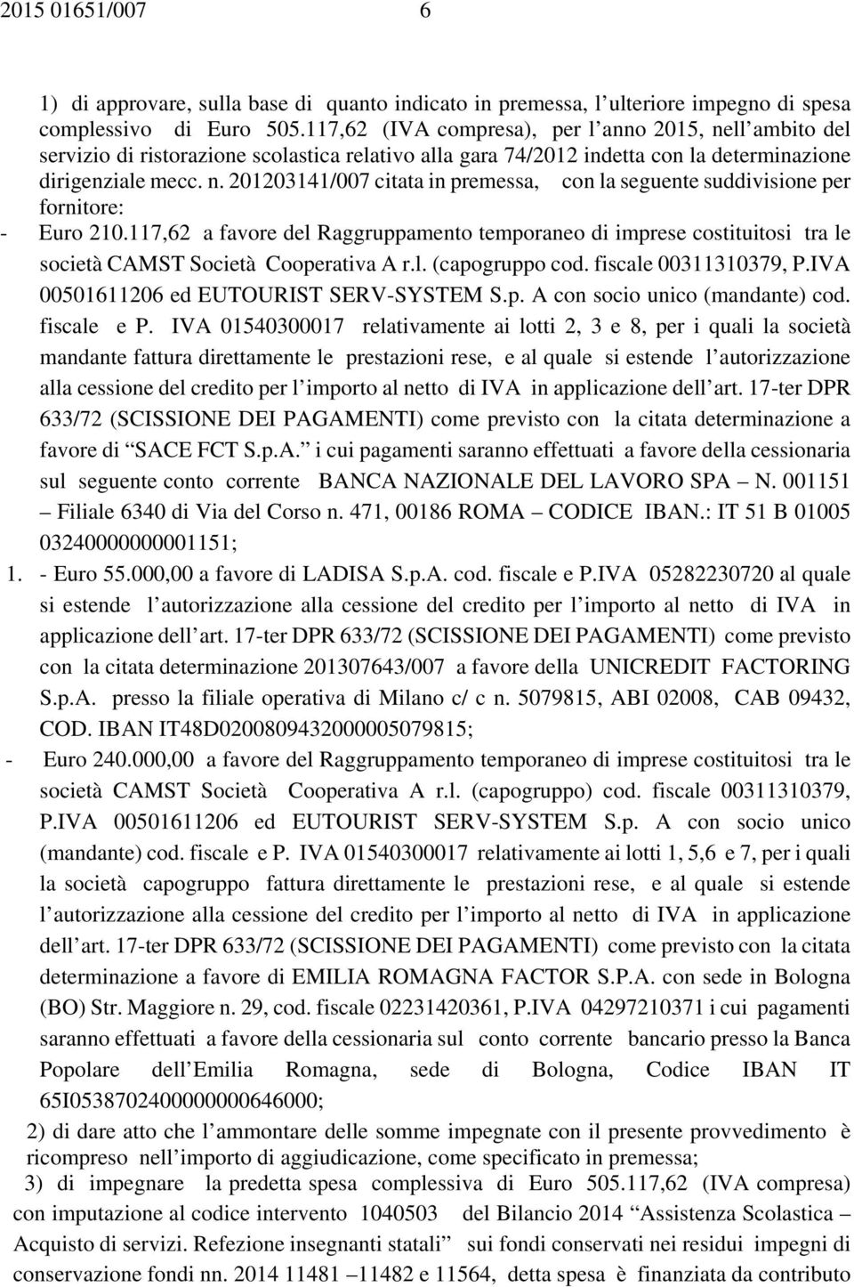 117,62 a favore del Raggruppamento temporaneo di imprese costituitosi tra le società CAMST Società Cooperativa A r.l. (capogruppo cod. fiscale 00311310379, P.