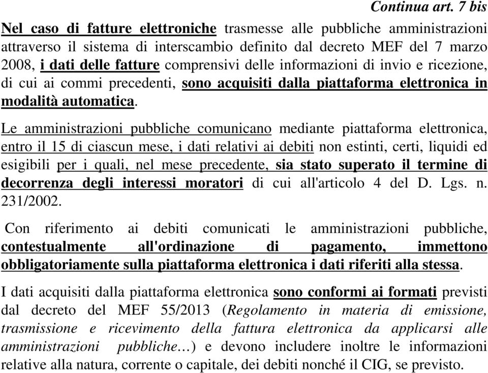 informazioni di invio e ricezione, di cui ai commi precedenti, sono acquisiti dalla piattaforma elettronica in modalità automatica.