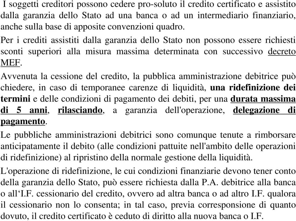 Avvenuta la cessione del credito, la pubblica amministrazione debitrice può chiedere, in caso di temporanee carenze di liquidità, una ridefinizione dei termini e delle condizioni di pagamento dei