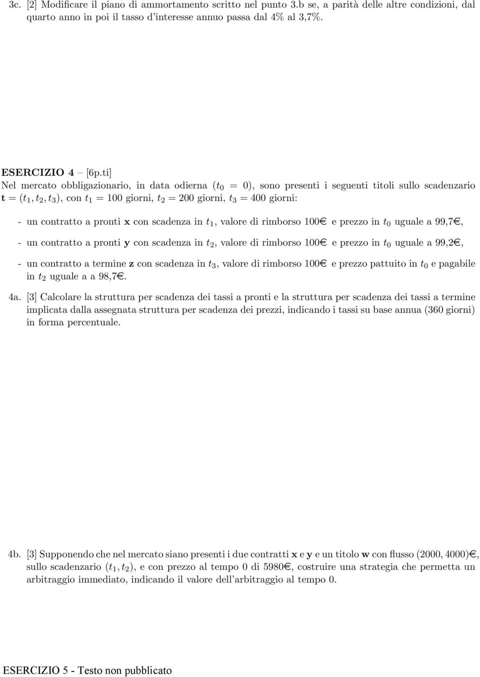 contratto a pronti x con scadenza in t 1, valore di rimborso 100e e prezzo in t 0 uguale a 99,7e, - un contratto a pronti y con scadenza in t 2, valore di rimborso 100e e prezzo in t 0 uguale a