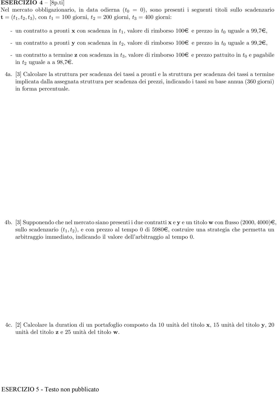 contratto a pronti x con scadenza in t 1, valore di rimborso 100e e prezzo in t 0 uguale a 99,7e, - un contratto a pronti y con scadenza in t 2, valore di rimborso 100e e prezzo in t 0 uguale a