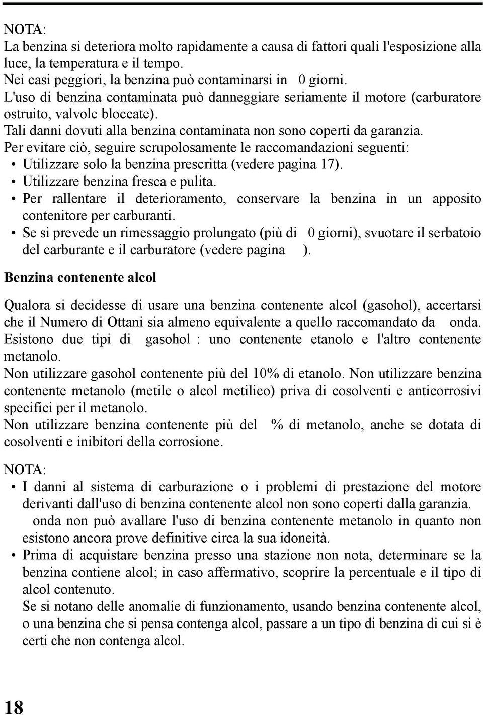 Per evitre ciò, seguire scrupolosmente le rccomndzioni seguenti: Utilizzre solo l benzin prescritt (vedere pgin 17). Utilizzre benzin fresc e pulit.