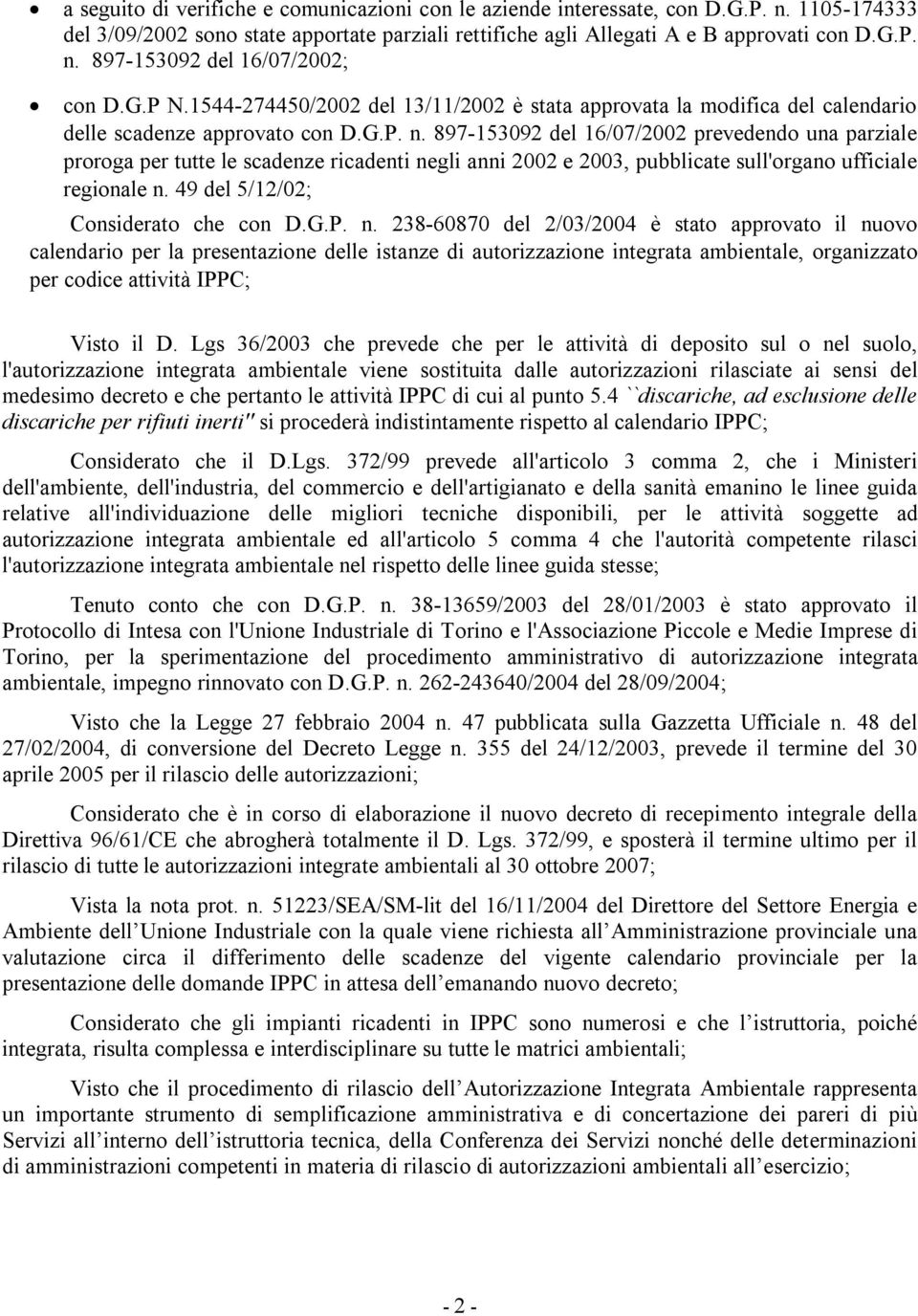 897-153092 del 16/07/2002 prevedendo una parziale proroga per tutte le scadenze ricadenti negli anni 2002 e 2003, pubblicate sull'organo ufficiale regionale n. 49 del 5/12/02; Considerato che con D.G.