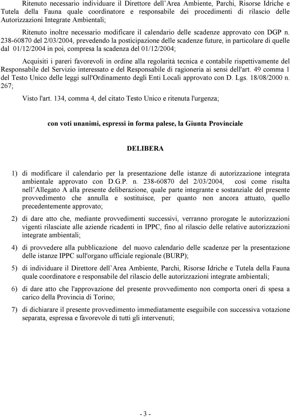 238-60870 del 2/03/2004, prevedendo la posticipazione delle scadenze future, in particolare di quelle dal 01/12/2004 in poi, compresa la scadenza del 01/12/2004; Acquisiti i pareri favorevoli in