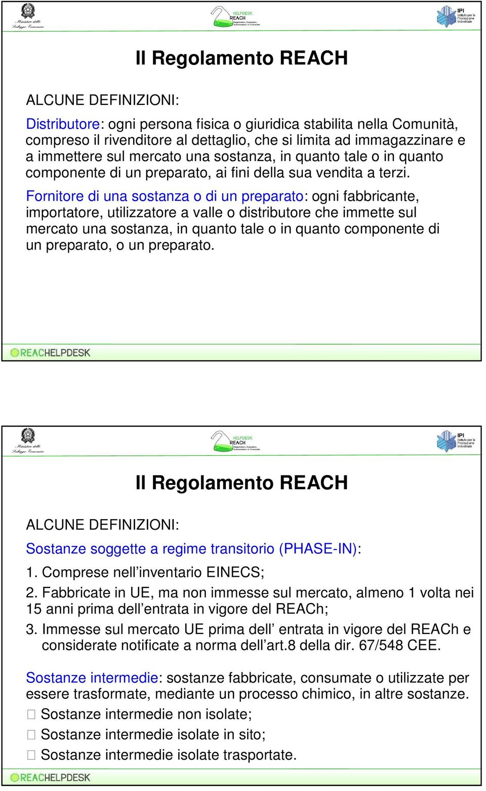 Fornitore di una sostanza o di un preparato: ogni fabbricante, importatore, utilizzatore a valle o distributore che immette sul mercato una sostanza, in quanto tale o in quanto componente di un