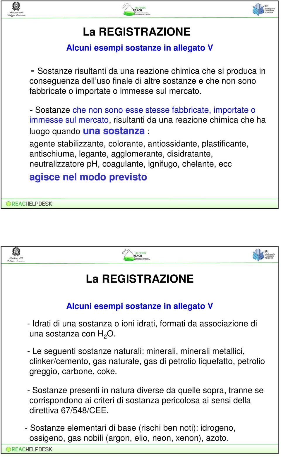 - Sostanze che non sono esse stesse fabbricate, importate o immesse sul mercato, risultanti da una reazione chimica che ha luogo quando una sostanza : agente stabilizzante, colorante, antiossidante,