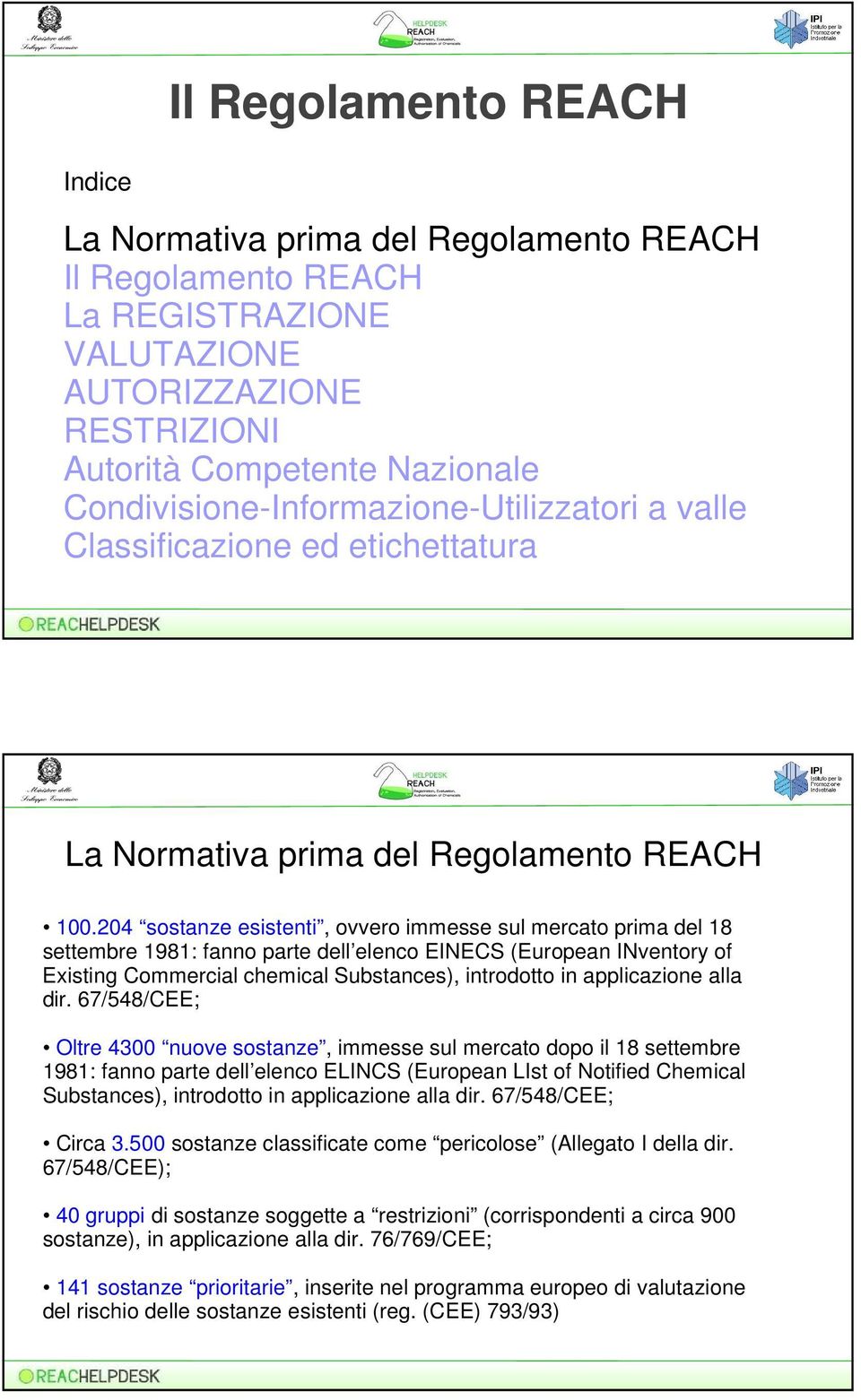 204 sostanze esistenti, ovvero immesse sul mercato prima del 18 settembre 1981: fanno parte dell elenco EINECS (European INventory of Existing Commercial chemical Substances), introdotto in