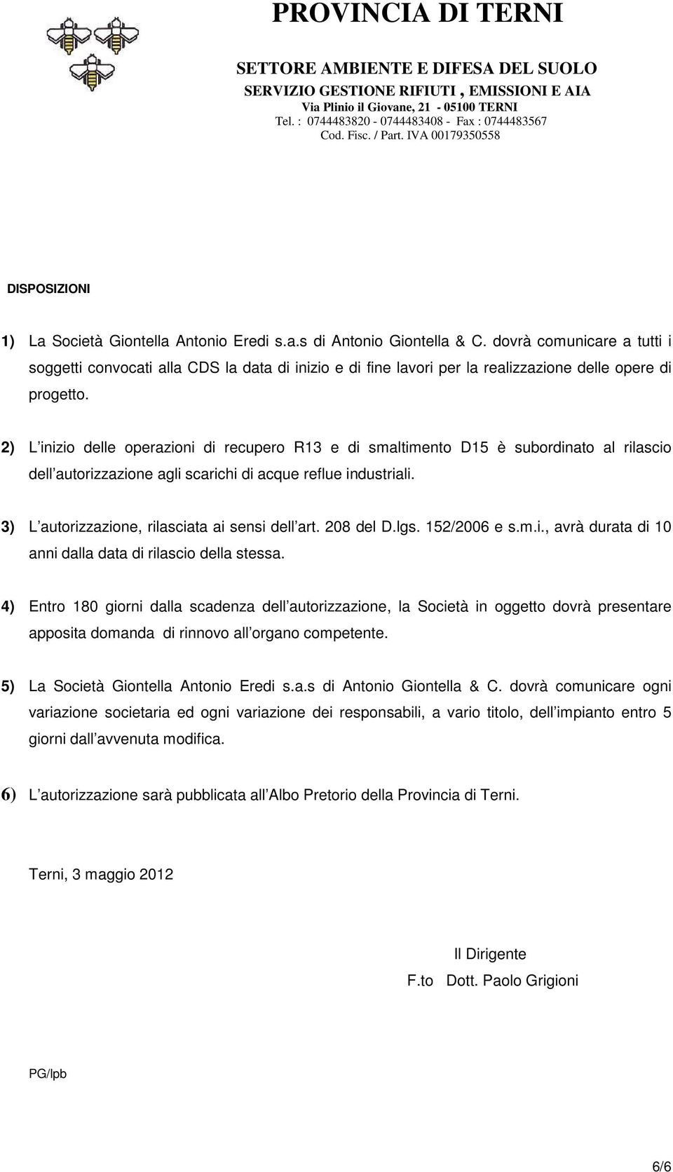 2) L inizio delle operazioni di recupero R13 e di smaltimento D15 è subordinato al rilascio dell autorizzazione agli scarichi di acque reflue industriali.