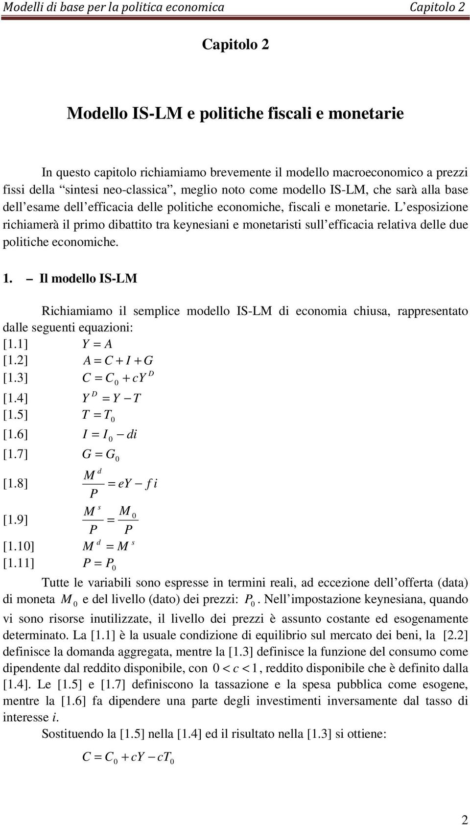 . Il modello - Rchamamo l semplce modello - d economa chusa, rappresentato dalle seguent equazon: [.] = A [.2] A = C + I + G [.3] C C D + c = [.4] D = T [.5] T = T [.6] I I d = [.7] G = G M d [.