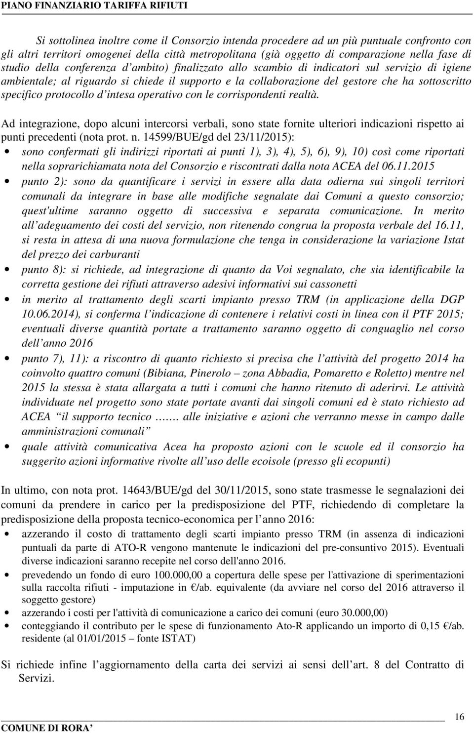 protocollo d intesa operativo con le corrispondenti realtà. Ad integrazione, dopo alcuni intercorsi verbali, sono state fornite ulteriori indicazioni rispetto ai punti precedenti (nota prot. n.