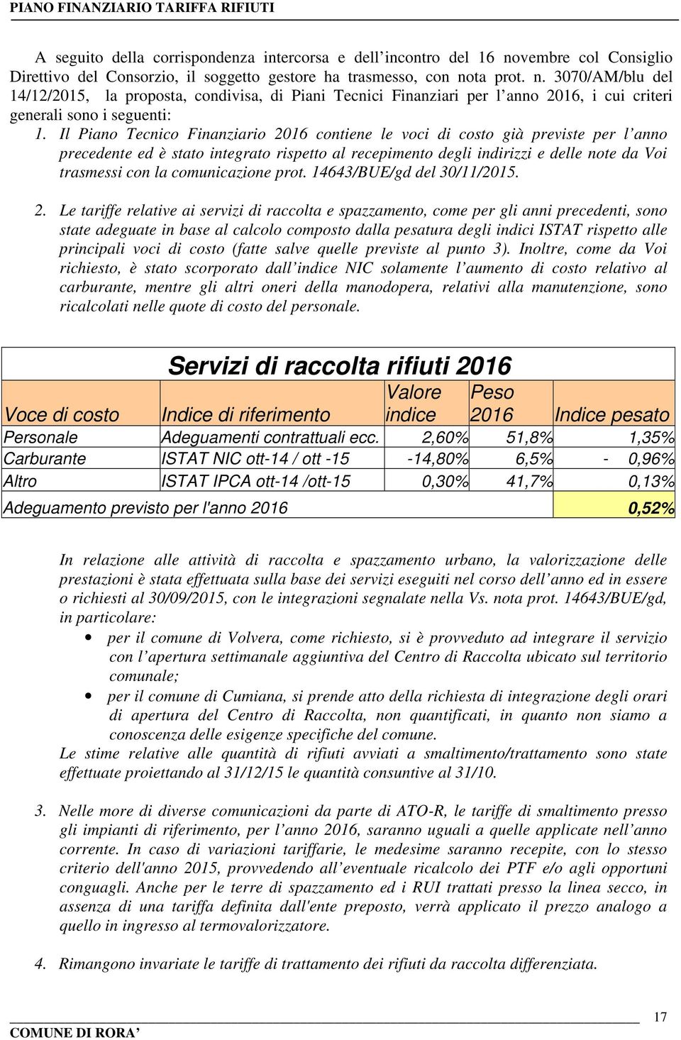 ta prot. n. 3070/AM/blu del 14/12/2015, la proposta, condivisa, di Piani Tecnici Finanziari per l anno 2016, i cui criteri generali sono i seguenti: 1.