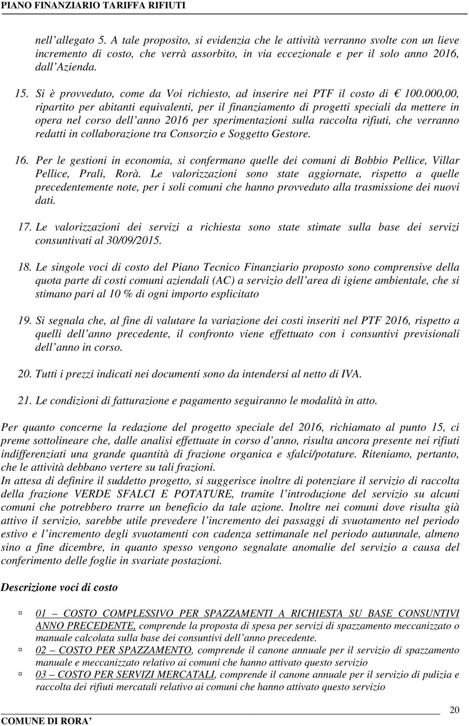 000,00, ripartito per abitanti equivalenti, per il finanziamento di progetti speciali da mettere in opera nel corso dell anno 2016 per sperimentazioni sulla raccolta rifiuti, che verranno redatti in