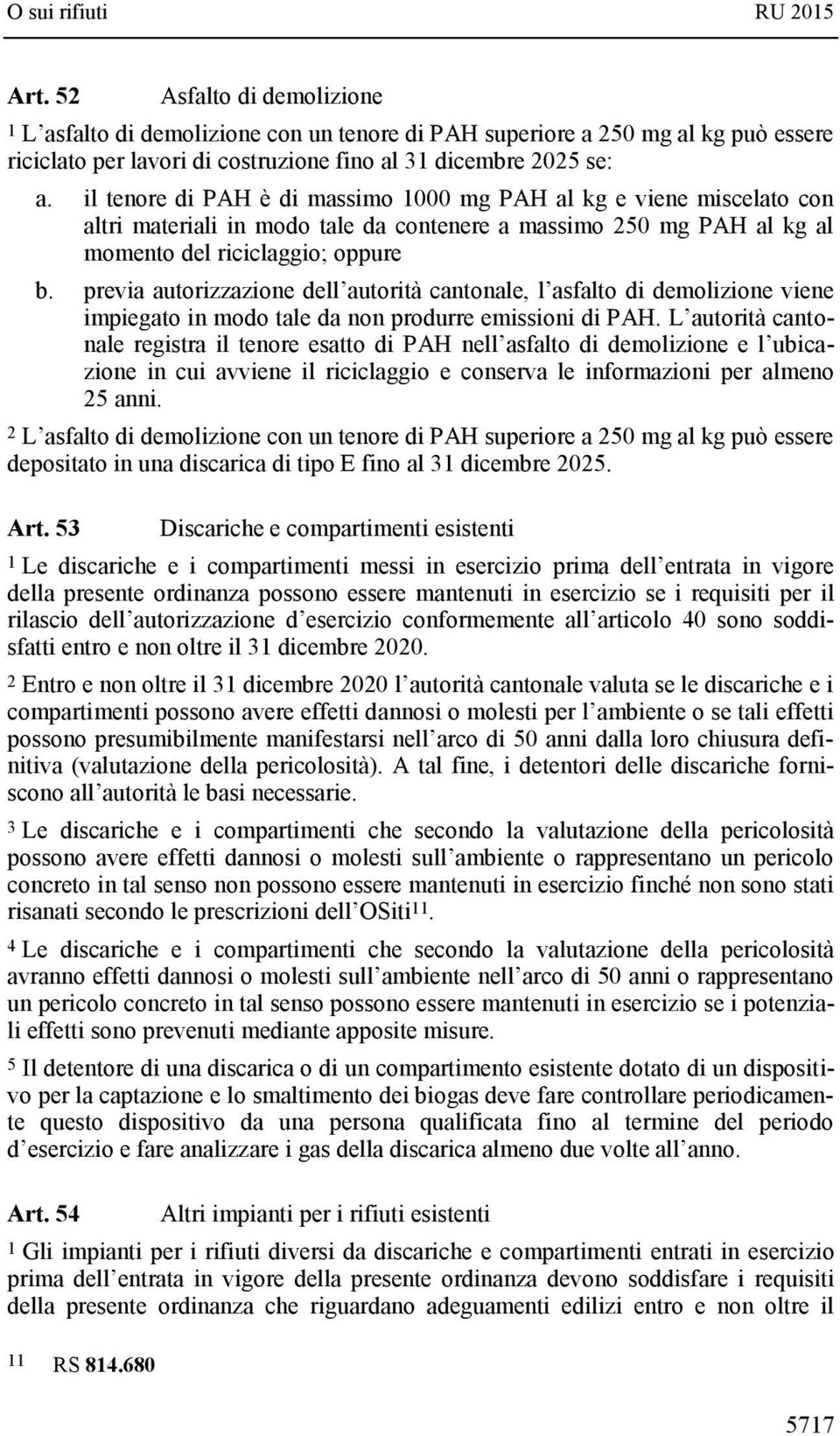 previa autorizzazione dell autorità cantonale, l asfalto di demolizione viene impiegato in modo tale da non produrre emissioni di PAH.