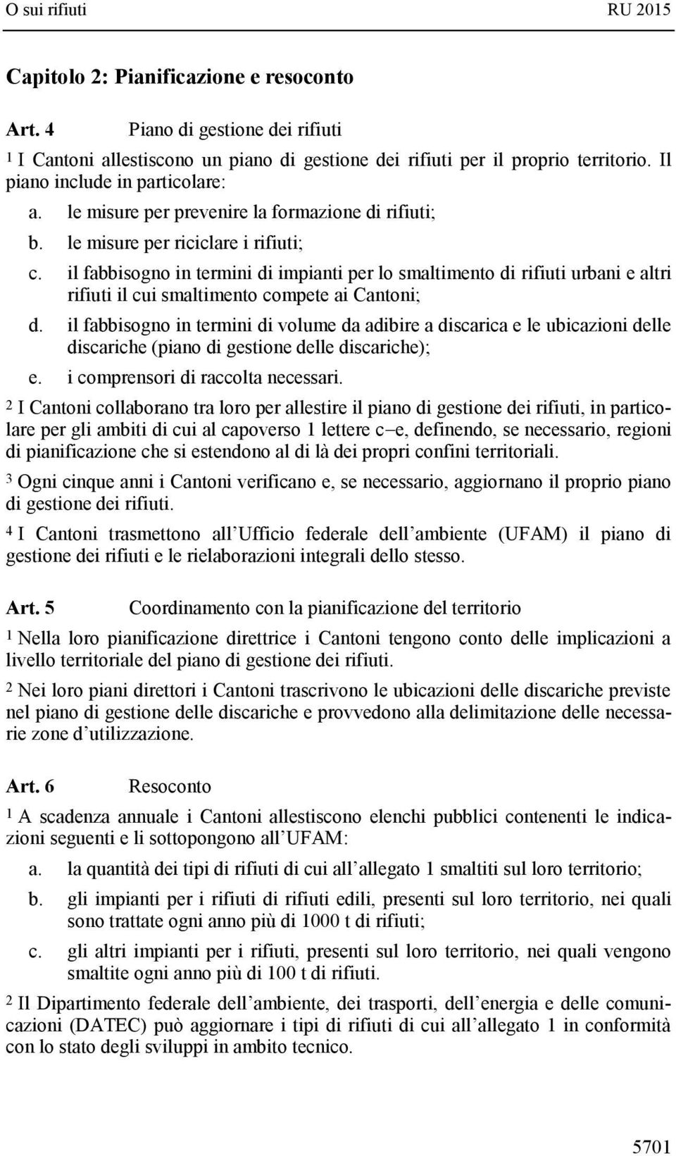 il fabbisogno in termini di impianti per lo smaltimento di rifiuti urbani e altri rifiuti il cui smaltimento compete ai Cantoni; d.