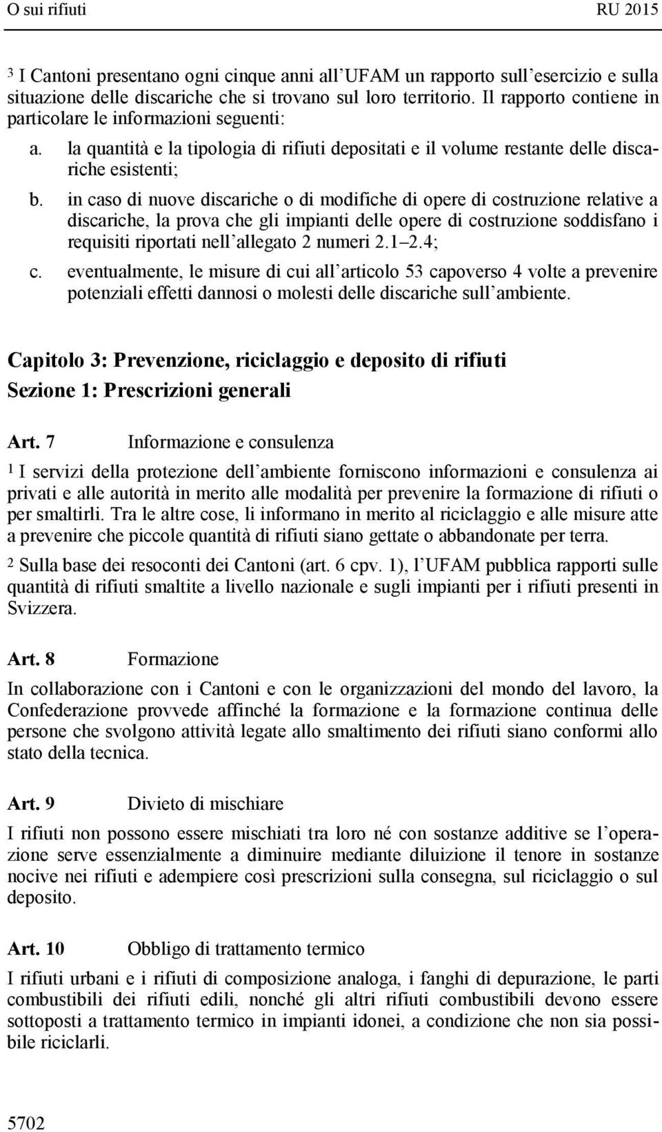 in caso di nuove discariche o di modifiche di opere di costruzione relative a discariche, la prova che gli impianti delle opere di costruzione soddisfano i requisiti riportati nell allegato 2 numeri