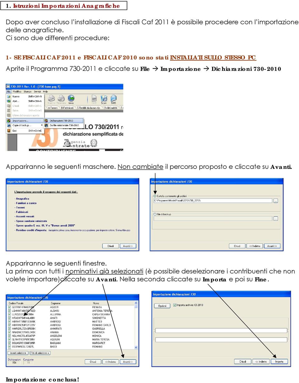 Importazione Dichiarazioni 730-2010 Appariranno le seguenti maschere. Non cambiate il percorso proposto e cliccate su Avanti. Appariranno le seguenti finestre.