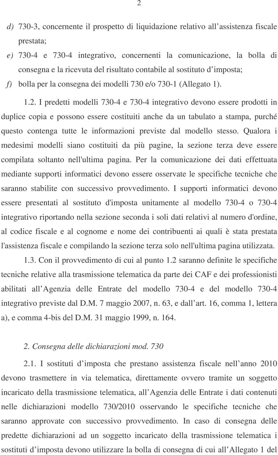 I predetti modelli 730-4 e 730-4 integrativo devono essere prodotti in duplice copia e possono essere costituiti anche da un tabulato a stampa, purché questo contenga tutte le informazioni previste