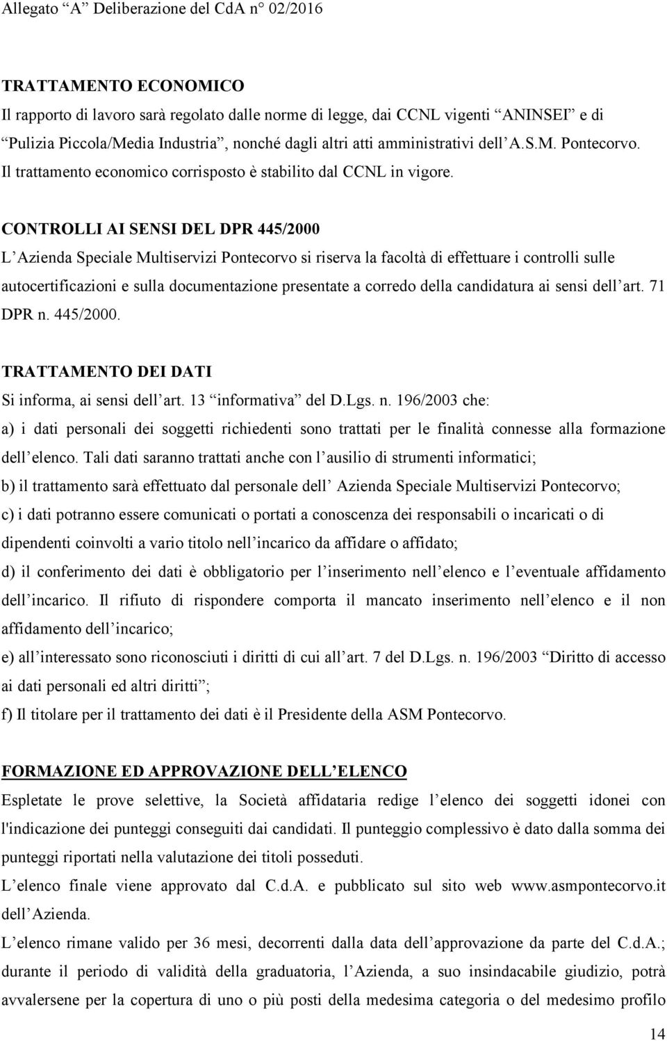 CONTROLLI AI SENSI DEL DPR 445/2000 L Azienda Speciale Multiservizi Pontecorvo si riserva la facoltà di effettuare i controlli sulle autocertificazioni e sulla documentazione presentate a corredo