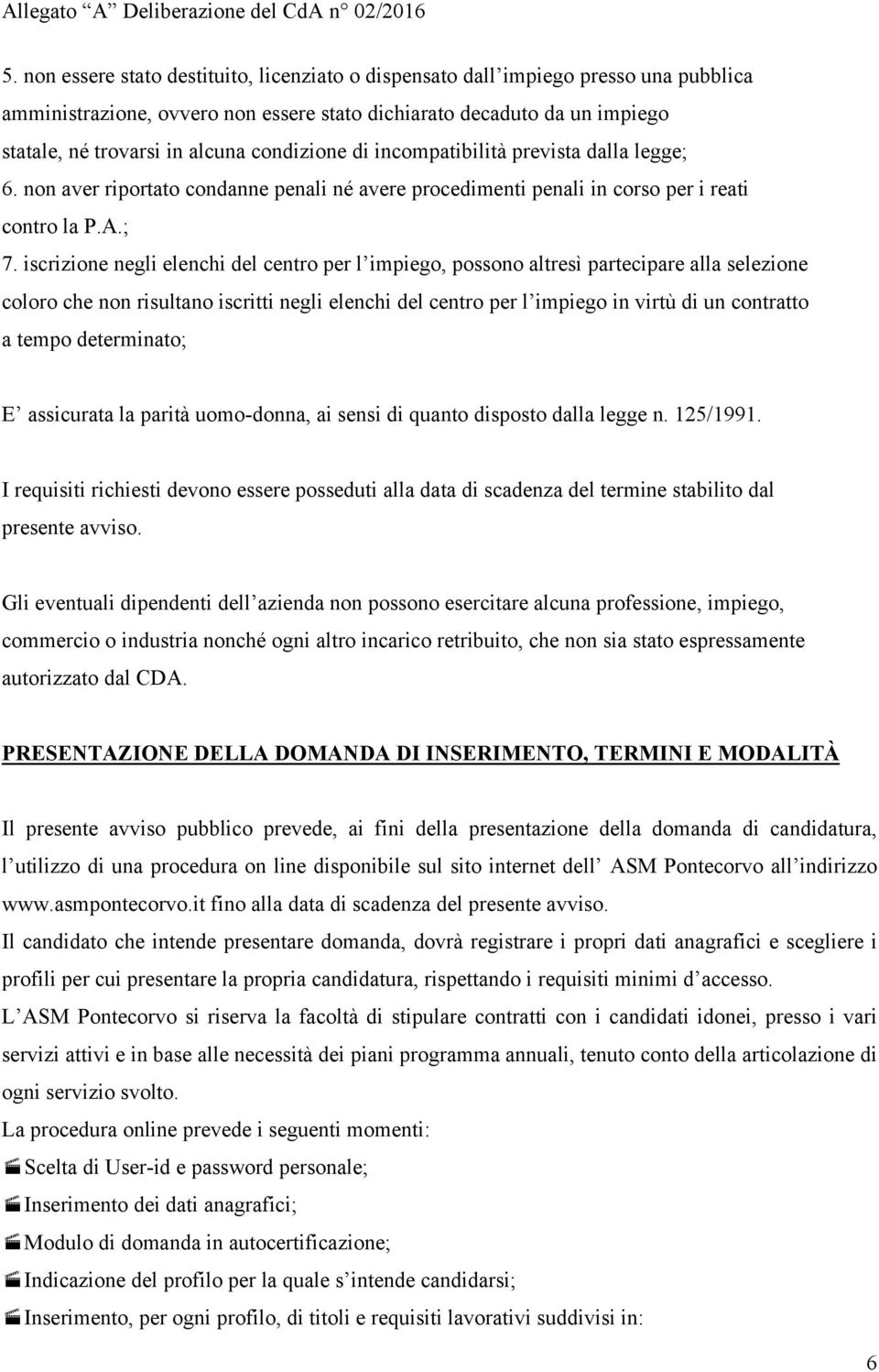 iscrizione negli elenchi del centro per l impiego, possono altresì partecipare alla selezione coloro che non risultano iscritti negli elenchi del centro per l impiego in virtù di un contratto a tempo