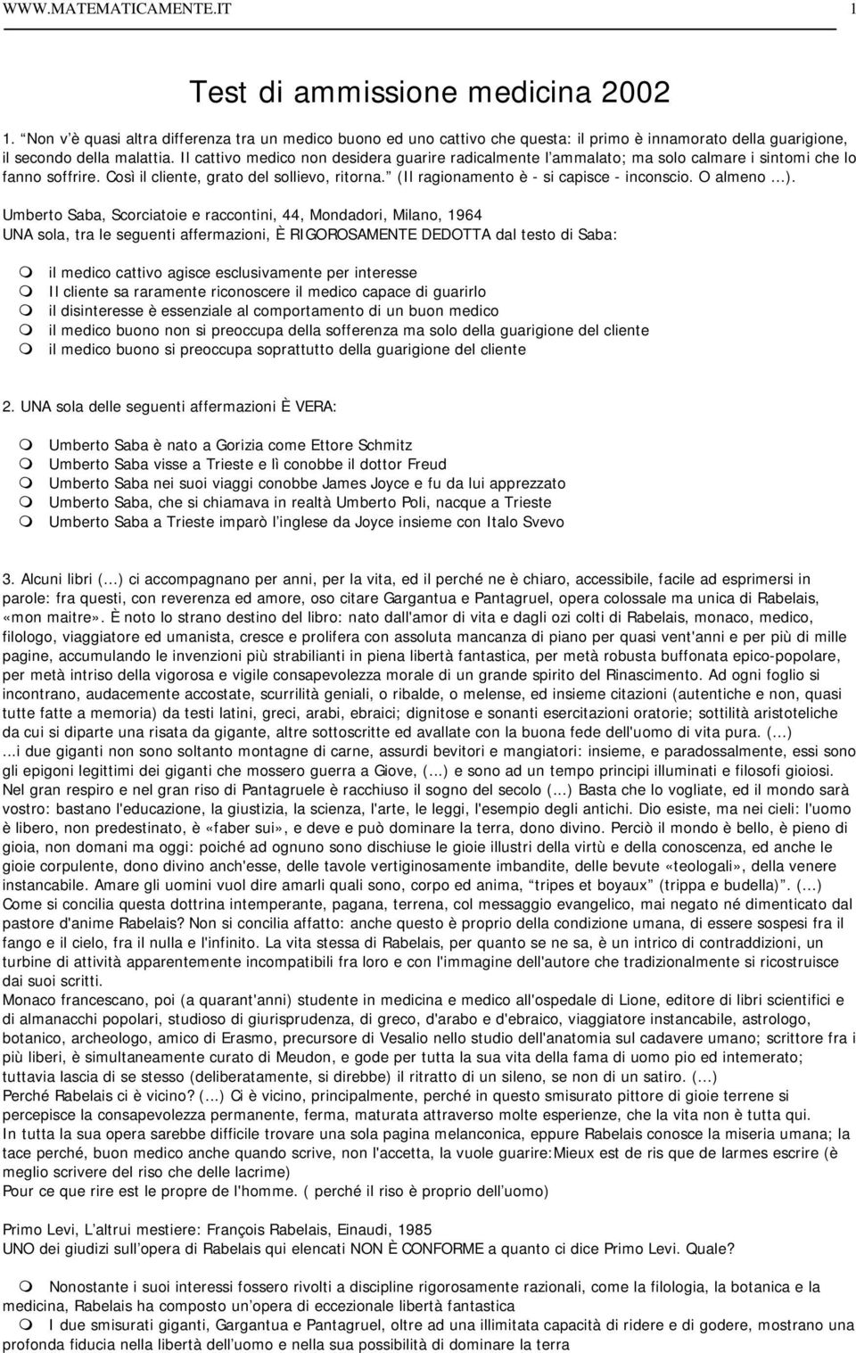 Il cattivo medico non desidera guarire radicalmente l ammalato; ma solo calmare i sintomi che lo fanno soffrire. Così il cliente, grato del sollievo, ritorna.