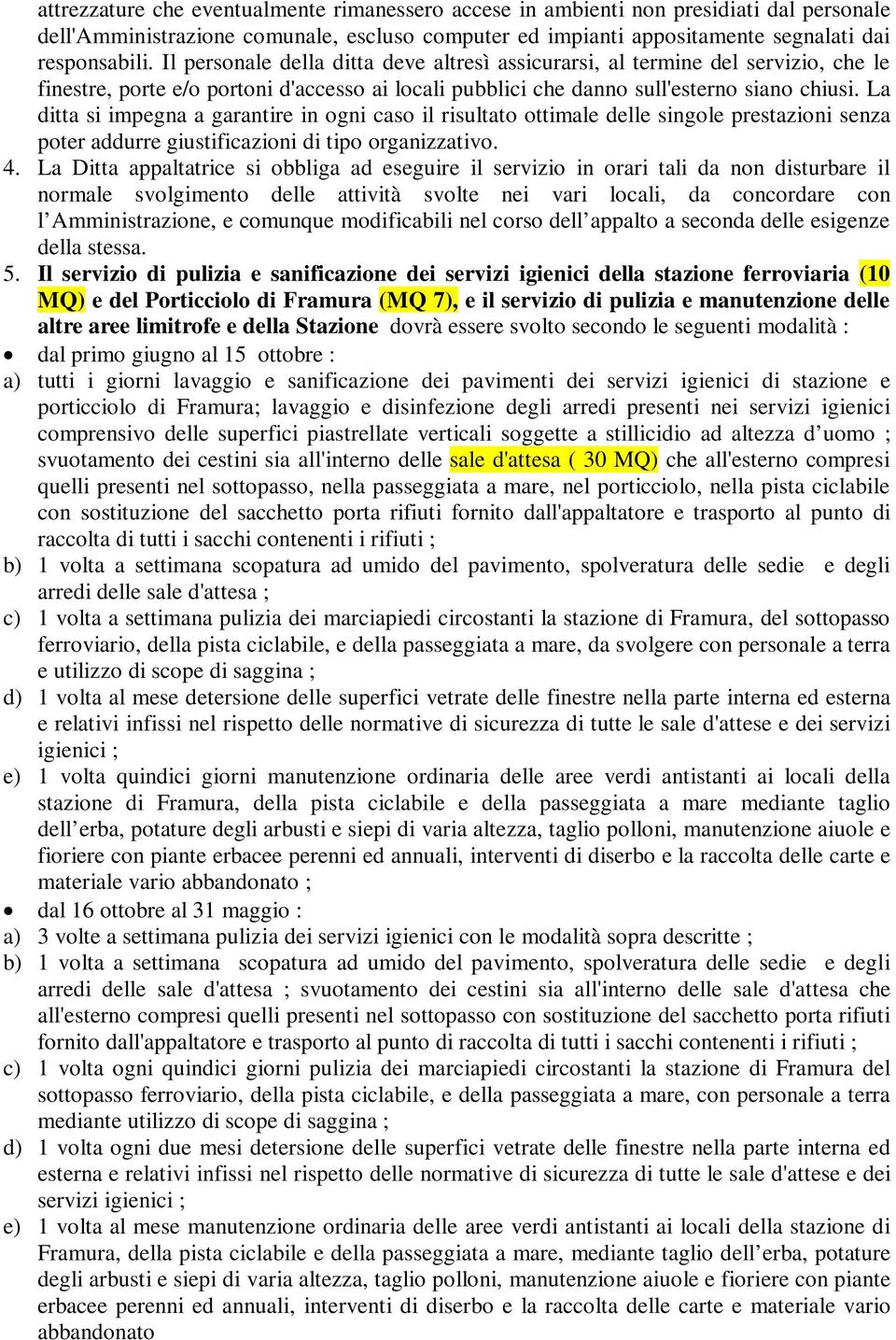 La ditta si impegna a garantire in ogni caso il risultato ottimale delle singole prestazioni senza poter addurre giustificazioni di tipo organizzativo. 4.