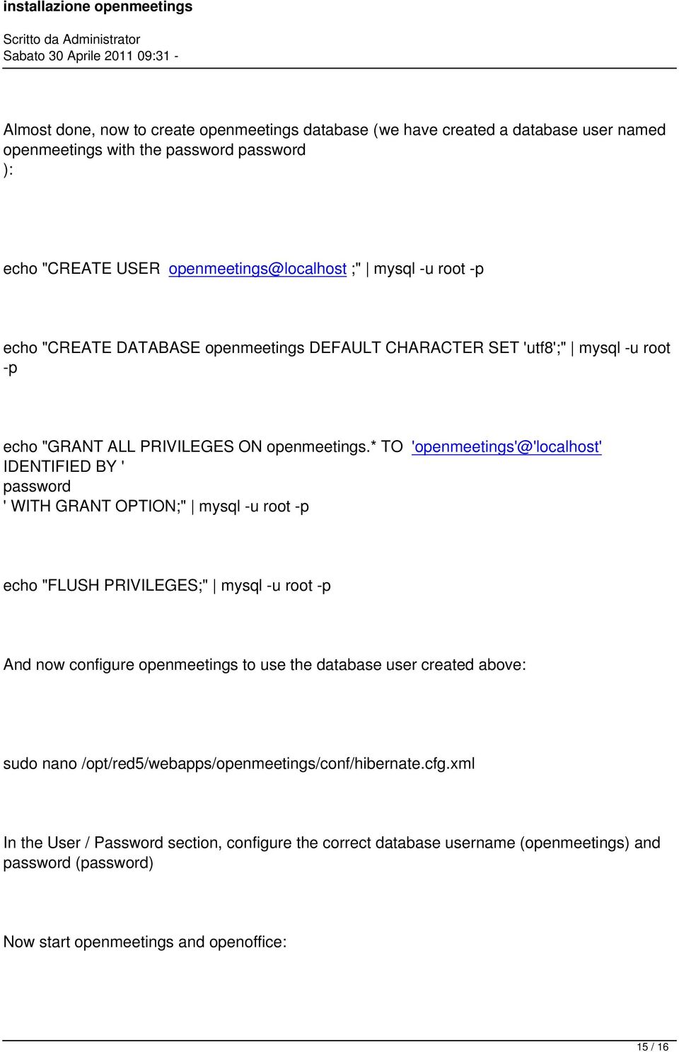 * TO 'openmeetings'@'localhost' IDENTIFIED BY ' password ' WITH GRANT OPTION;" mysql -u root -p echo "FLUSH PRIVILEGES;" mysql -u root -p And now configure openmeetings to use the