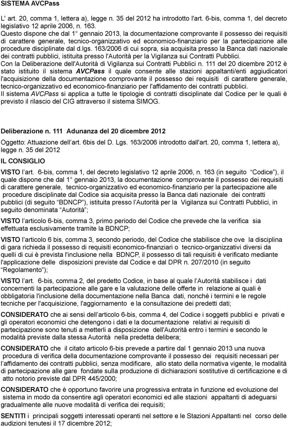 procedure disciplinate dal d.lgs. 163/2006 di cui sopra, sia acquisita presso la Banca dati nazionale dei contratti pubblici, istituita presso l'autorità per la Vigilanza sui Contratti Pubblici.