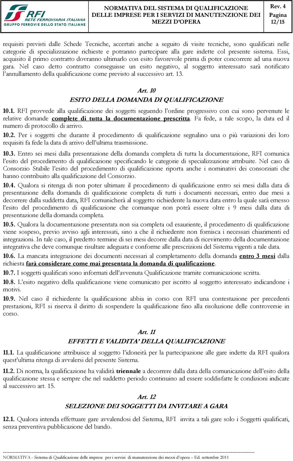 Nel caso detto contratto conseguisse un esito negativo, al soggetto interessato sarà notificato l annullamento della qualificazione come previsto al successivo art. 13. Art.