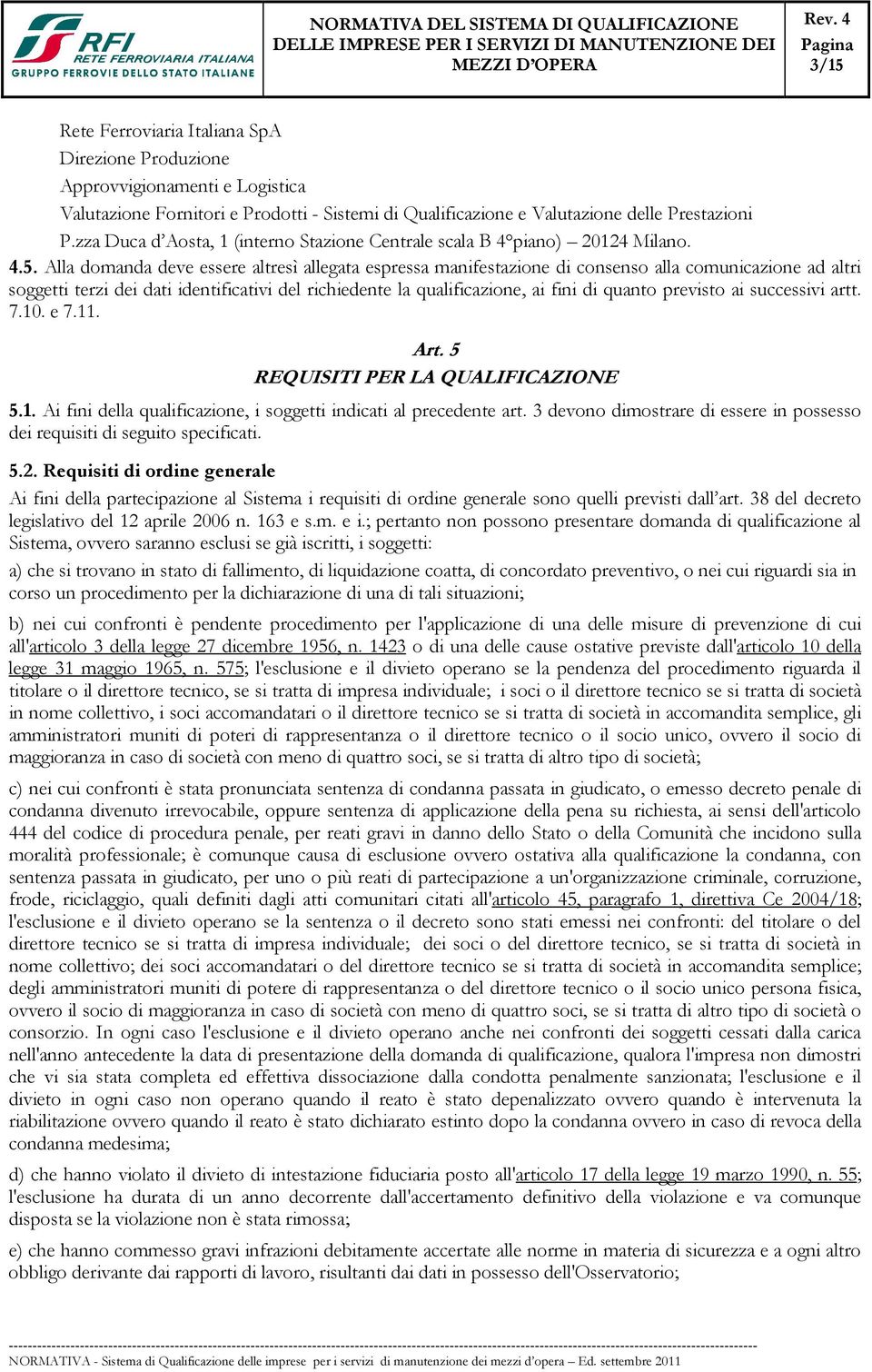 Alla domanda deve essere altresì allegata espressa manifestazione di consenso alla comunicazione ad altri soggetti terzi dei dati identificativi del richiedente la qualificazione, ai fini di quanto