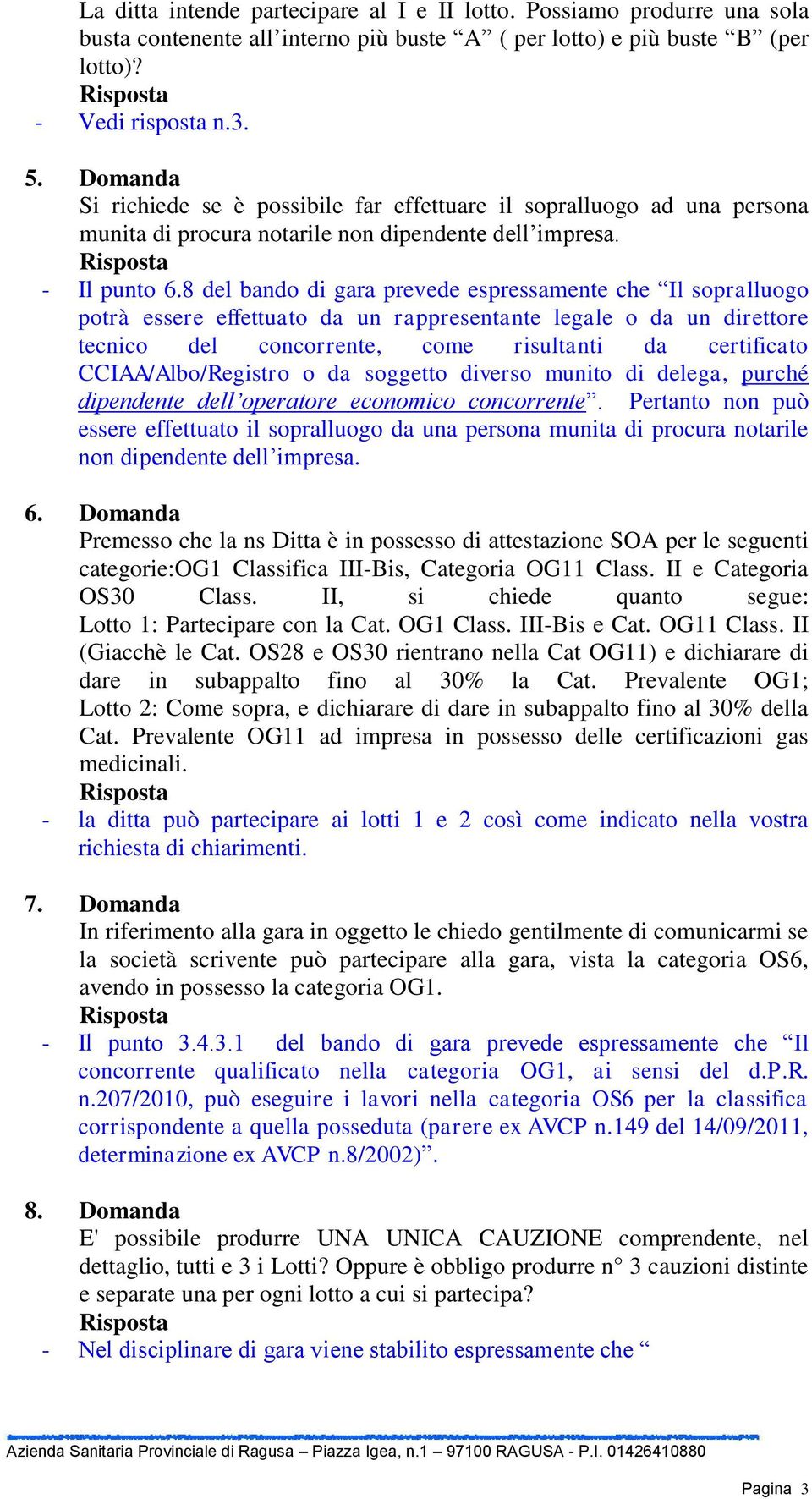 8 del bando di gara prevede espressamente che Il sopralluogo potrà essere effettuato da un rappresentante legale o da un direttore tecnico del concorrente, come risultanti da certificato