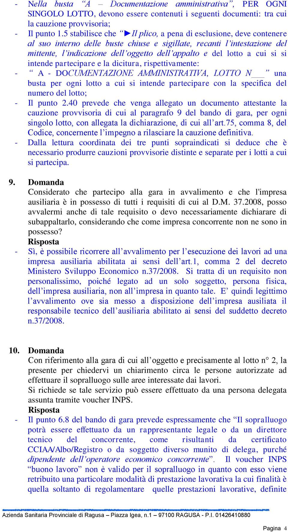 a cui si si intende partecipare e la dicitura, rispettivamente: - A - DOCUMENTAZIONE AMMINISTRATIVA, LOTTO N una busta per ogni lotto a cui si intende partecipare con la specifica del numero del