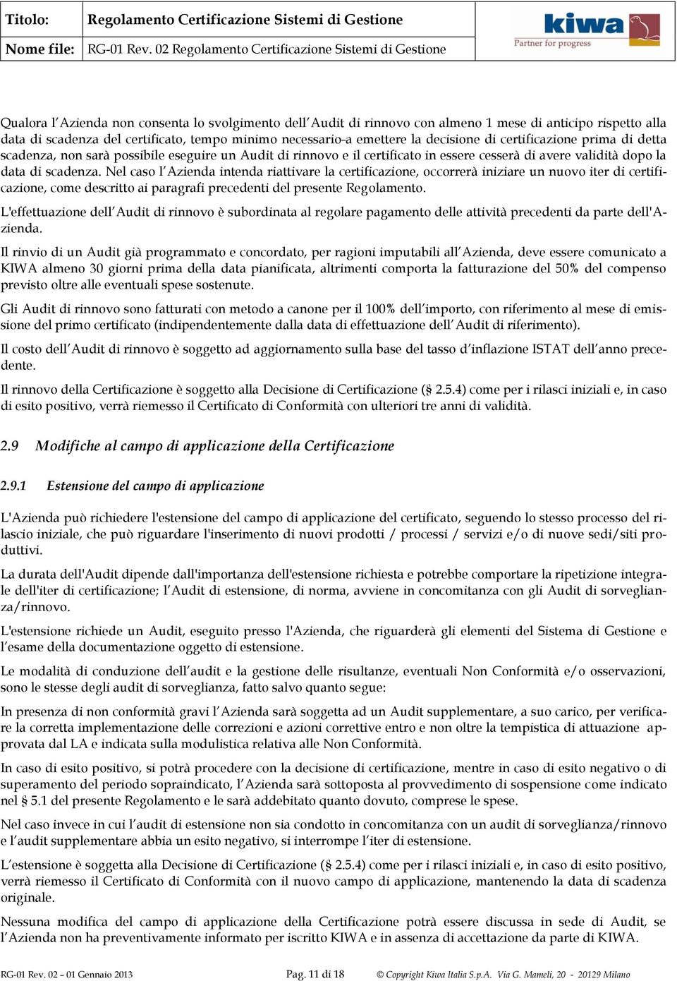 Nel caso l Azienda intenda riattivare la certificazione, occorrerà iniziare un nuovo iter di certificazione, come descritto ai paragrafi precedenti del presente Regolamento.