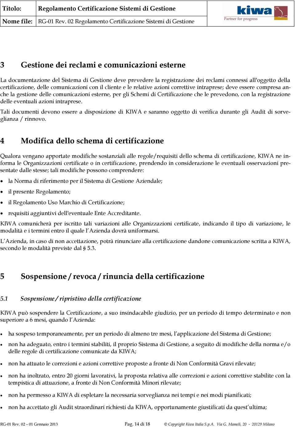 delle eventuali azioni intraprese. Tali documenti devono essere a disposizione di KIWA e saranno oggetto di verifica durante gli Audit di sorveglianza / rinnovo.